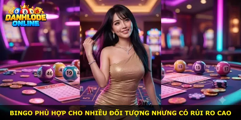 Bingo phù hợp cho nhiều đối tượng nhưng có rủi ro cao