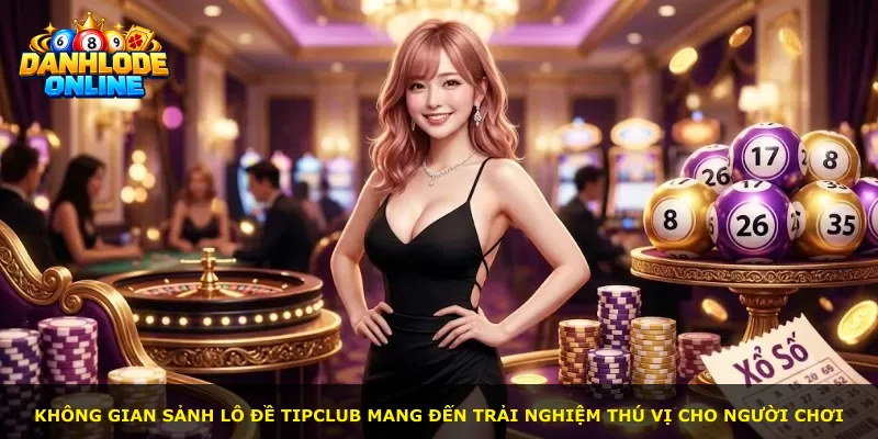 Không gian sảnh lô đề Tipclub mang đến trải nghiệm thú vị cho người chơi